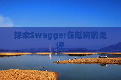 探索Swagger在越南的足迹